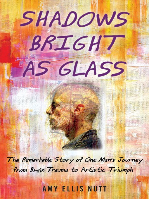 Shadows Bright as Glass (eBook): The Remarkable Story of One Man's Journey from Brain Trauma to Artistic Triumph